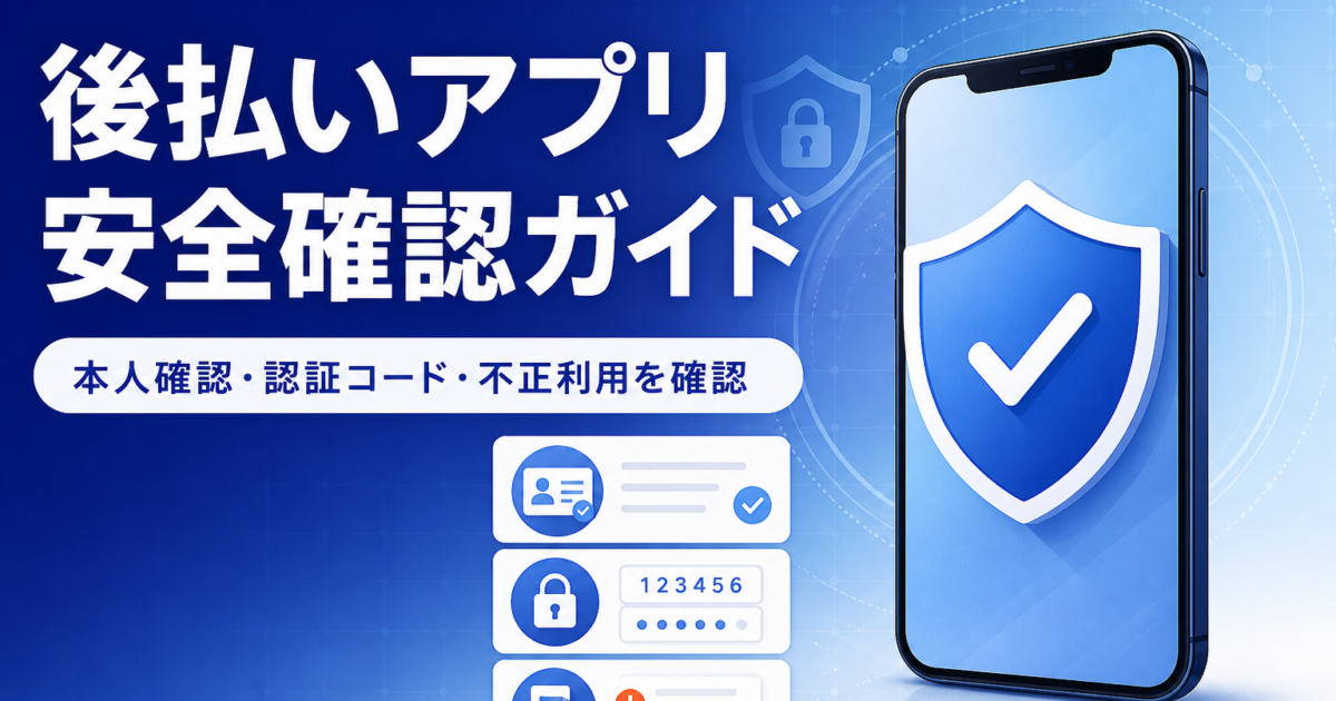 後払いアプリは安全？本人確認・認証コード・不正利用を登録前に確認する